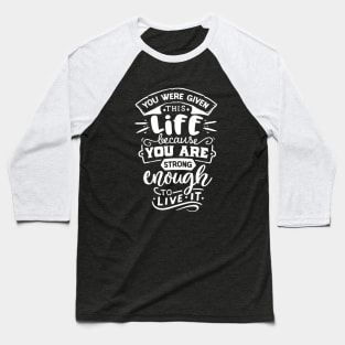 You Were Given This Life Because You Are Strong Enough To Live It Motivational Quote Baseball T-Shirt